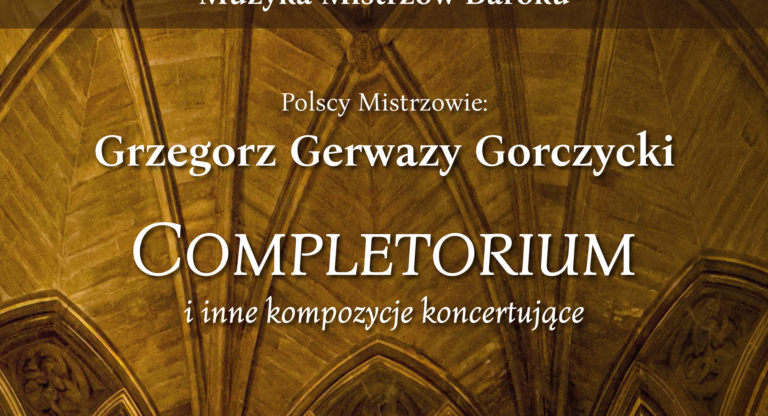 Grzegorz Gerwazy Gorczycki - Completorium i inne kompozycje koncertujące - Muzyka Mistrzów Baroku