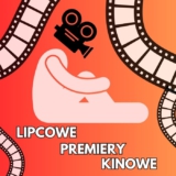 Na co iść do kina w lipcu premiery filmowe